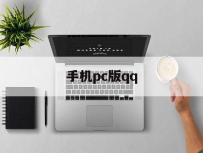 手机pc版qq(手机PC版浏览器)