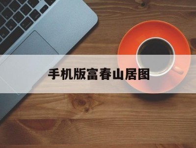 手机版富春山居图(富春山居图3d动画版)