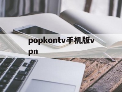 包含popkontv手机版vpn的词条
