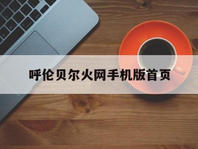 呼伦贝尔火网手机版首页(呼伦贝尔火网房屋出售信息)