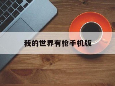 我的世界有枪手机版(我的世界手机版有枪的mod)