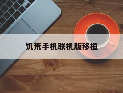 饥荒手机联机版移植(饥荒手机联机版移植版下载)