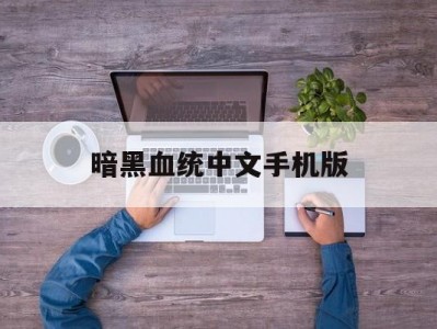 暗黑血统中文手机版(暗黑血统中文手机版攻略)