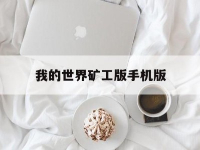 我的世界矿工版手机版(我的世界矿工版手机版下载)