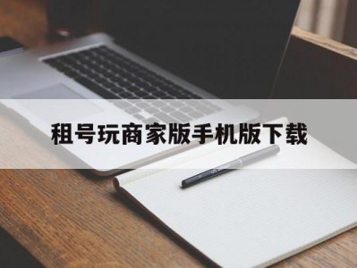 关于租号玩商家版手机版下载的信息