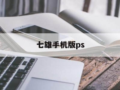七雄手机版ps(七雄争霸安卓版下载)