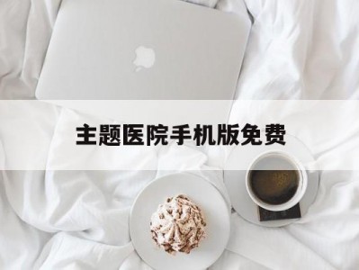 主题医院手机版免费(主题医院手机中文版下载)