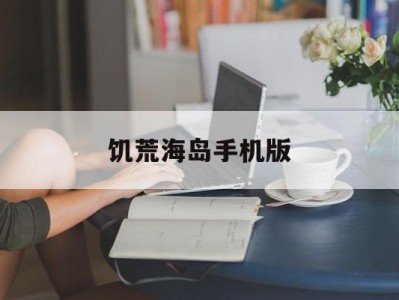 饥荒海岛手机版(饥荒海岛手机版剃刀怎么使用)