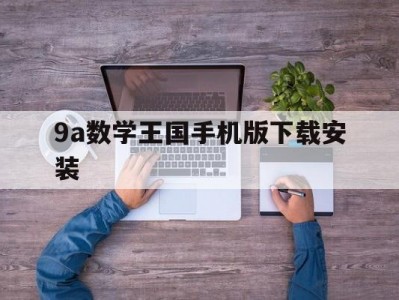 9a数学王国手机版下载安装的简单介绍