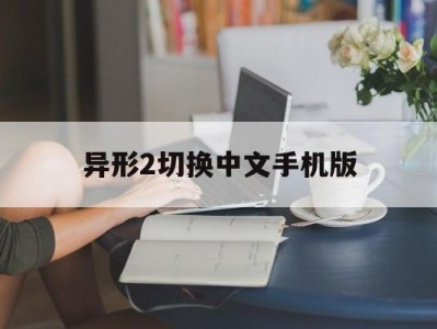 异形2切换中文手机版(异形2切换中文手机版下载)