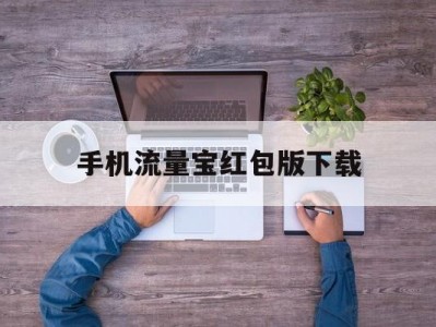 手机流量宝红包版下载(手机流量宝红包版下载安装)