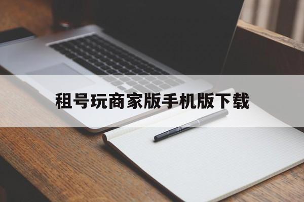 关于租号玩商家版手机版下载的信息