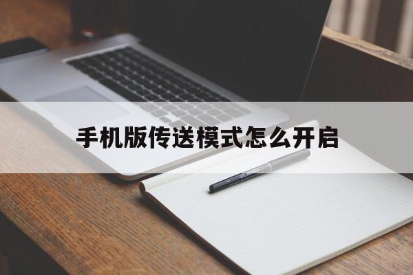 手机版传送模式怎么开启(手机版传送模式怎么开启不了)
