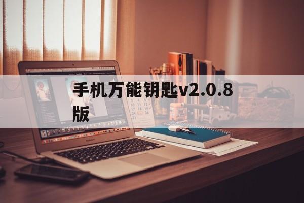 手机万能钥匙v2.0.8版(手机万能钥匙wifi免费下载2021)