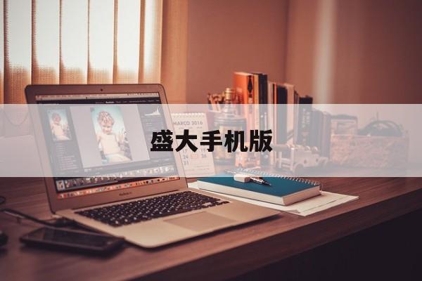 盛大手机版(盛大游戏手游怎么样)