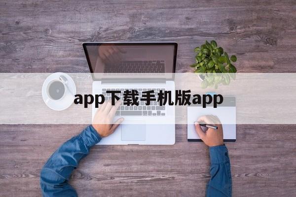 app下载手机版app(app下载手机版apple id)