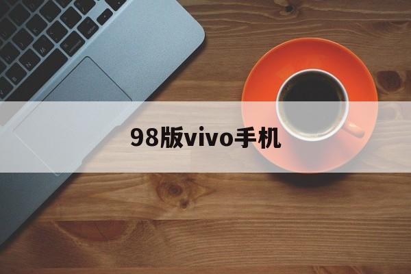 98版vivo手机(vivo最老版手机型号)
