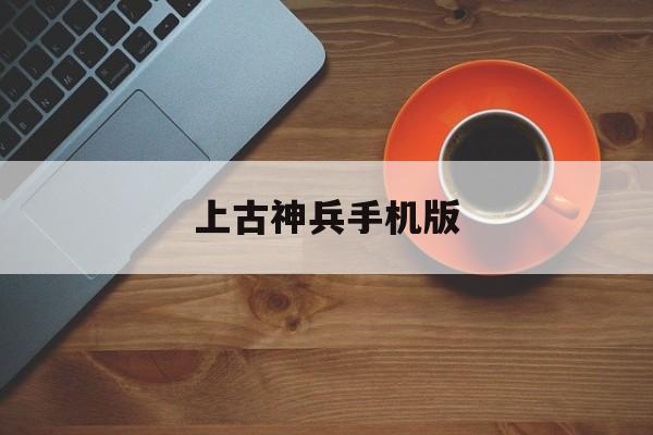 上古神兵手机版(上古神兵在线观看)