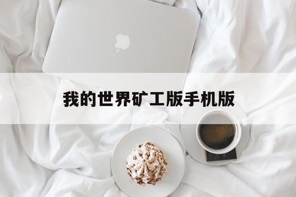 我的世界矿工版手机版(我的世界矿工版手机版下载)