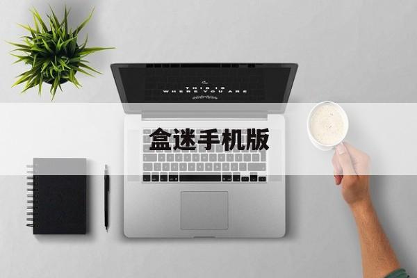 盒迷手机版(迷盒下集内容)