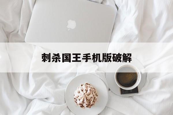 刺杀国王手机版破解(刺杀国王国际版破解版)