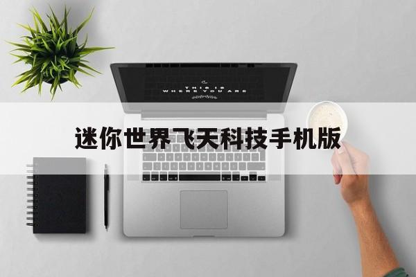 迷你世界飞天科技手机版(迷你世界飞天机器怎么做?)