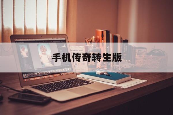 手机传奇转生版(传奇游戏转生是什么意思)