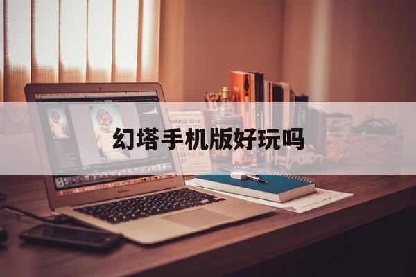 幻塔手机版好玩吗(幻塔这个游戏怎么样)