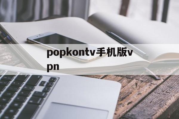 包含popkontv手机版vpn的词条