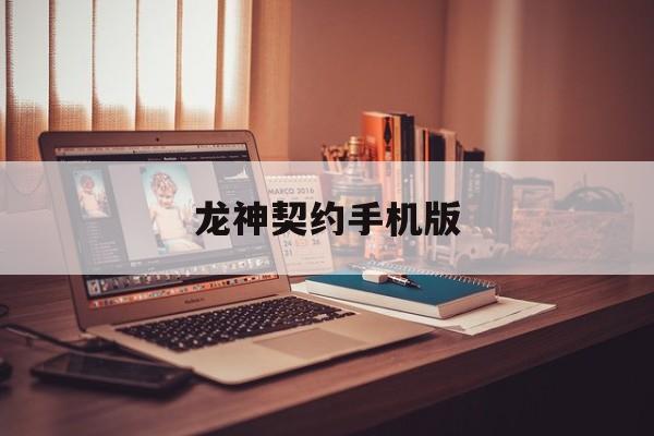 龙神契约手机版(龙神契约手机版攻略)
